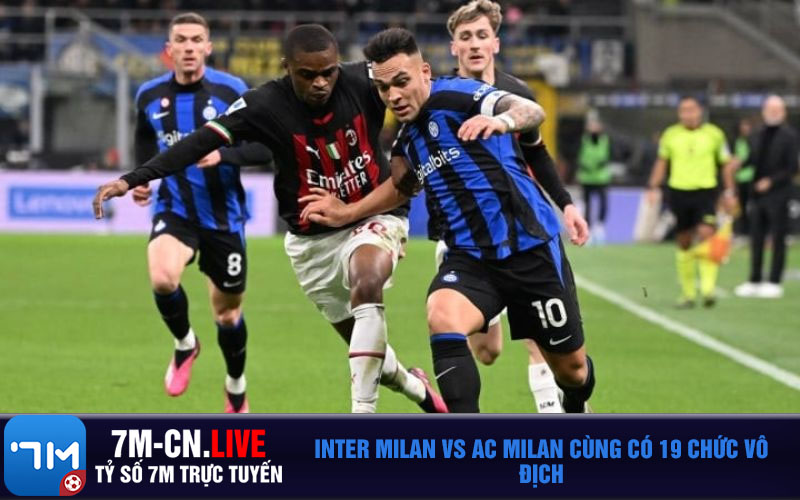 Inter Milan vs AC Milan cung co 19 chuc vo dich Inter Milan vs AC Milan cùng có 19 chức vô địch