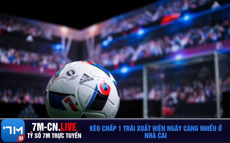 Keo chap 1 trai xuat hien ngay cang nhieu o nha cai Kèo chấp 1 trái xuất hiện ngày càng nhiều ở nhà cái
