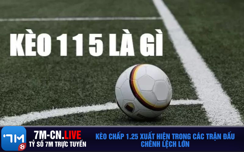 Keo chap 1.25 xuat hien trong cac tran dau chenh lech lon Kèo chấp 1.25 xuất hiện trong các trận đấu chênh lệch lớn