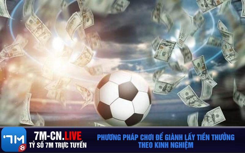 Phuong phap choi de gianh lay tien thuong theo kinh nghiem Phương pháp chơi để giành lấy tiền thưởng theo kinh nghiệm