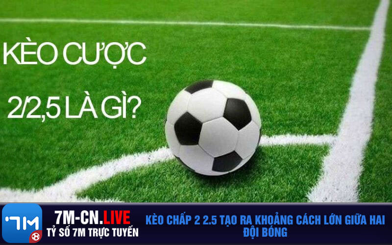Keo chap 2 2.5 tao ra khoang cach lon giua hai doi bong Kèo chấp 2 2.5 tạo ra khoảng cách lớn giữa hai đội bóng