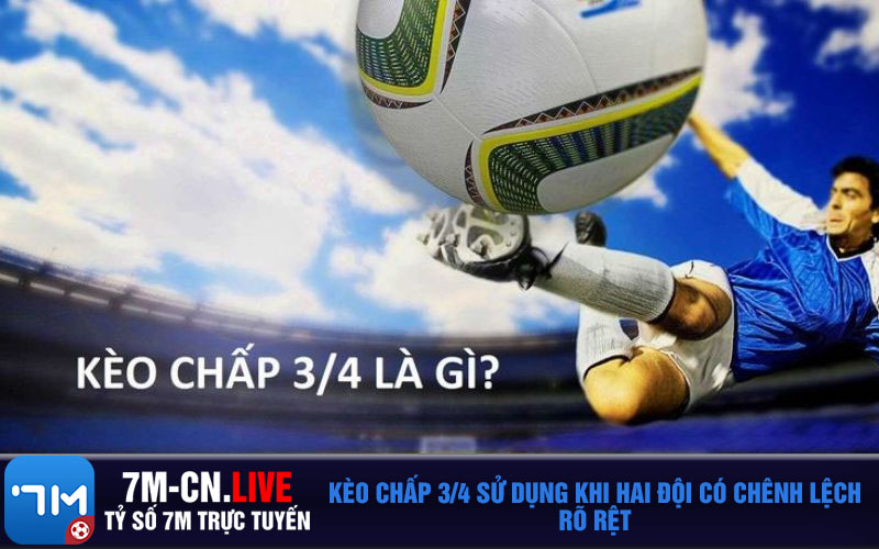 Keo chap 3 4 su dung khi hai doi co chenh lech ro ret Kèo chấp 3/4 sử dụng khi hai đội có chênh lệch rõ rệt