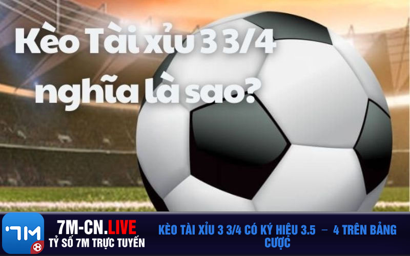Keo tai xiu 3 3 4 co ky hieu 3.5 4 tren bang cuoc Kèo tài xỉu 3 3/4 có ký hiệu 3.5 - 4 trên bảng cược