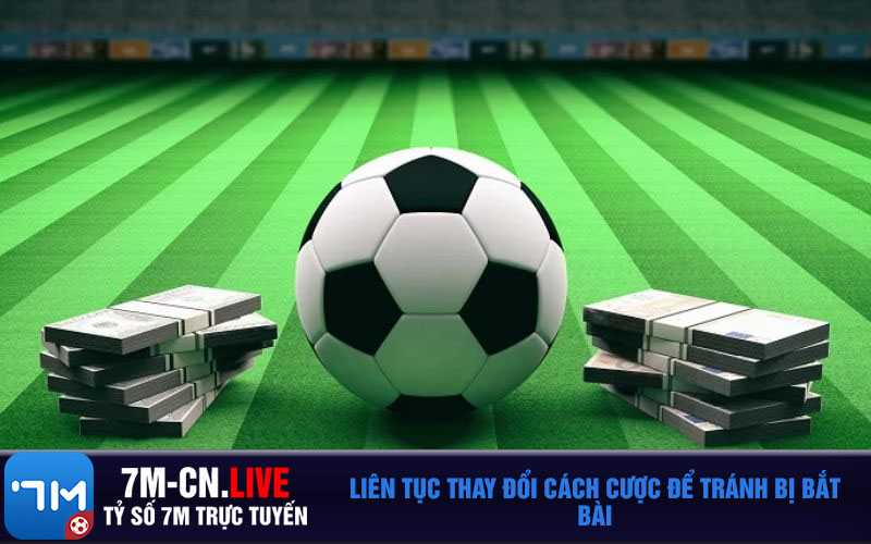 Lien tuc thay doi cach cuoc de tranh bi bat bai Liên tục thay đổi cách cược để tránh bị bắt bài