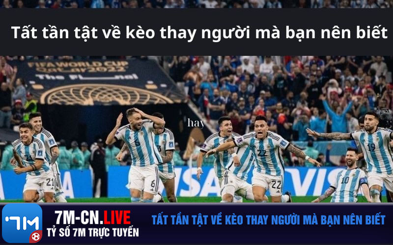 Tat tan tat ve keo thay nguoi ma ban nen biet Tất tần tật về kèo thay người mà bạn nên biết