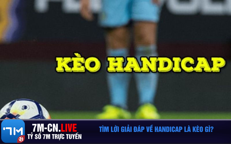 Tim loi giai dap ve Handicap la keo gi Tìm lời giải đáp về Handicap là kèo gì?