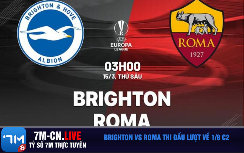 Brighton vs Roma thi dau luot ve 1 8 C2 Brighton vs Roma thi đấu lượt về 1/8 C2