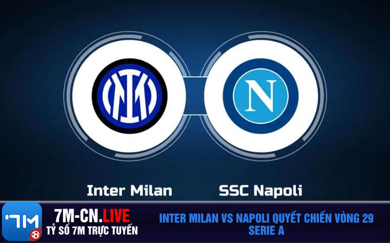 Inter Milan vs Napoli quyet chien vong 29 Serie A Inter Milan vs Napoli quyết chiến vòng 29 Serie A
