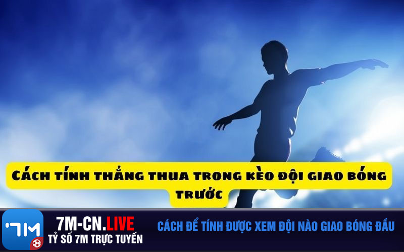 Cach de tinh duoc xem doi nao giao bong dau Cách để tính được xem đội nào giao bóng đầu