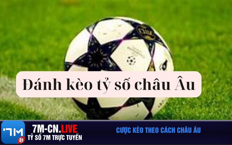 Cuoc keo theo cach Chau Au Cược kèo theo cách Châu Âu