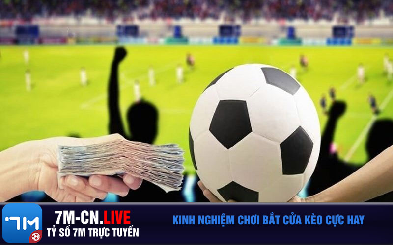 Kinh nghiem choi bat cua keo cuc hay Kinh nghiệm chơi bắt cửa kèo cực hay