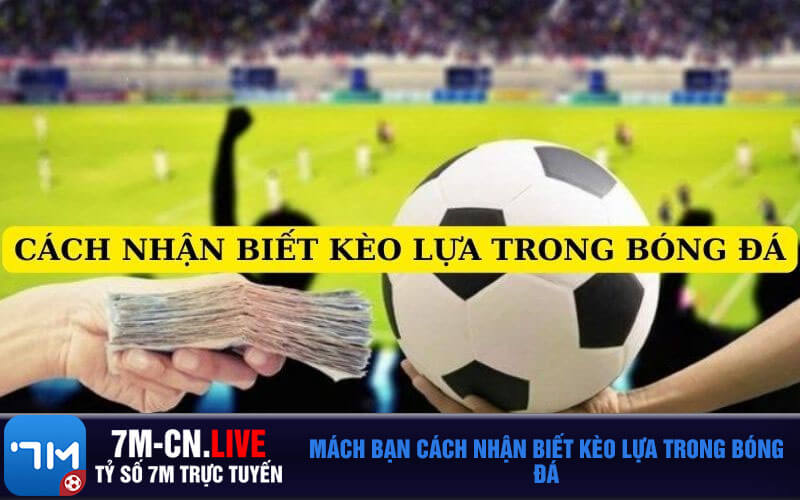 Mach ban cach nhan biet keo lua trong bong da Mách bạn cách nhận biết kèo lựa trong bóng đá
