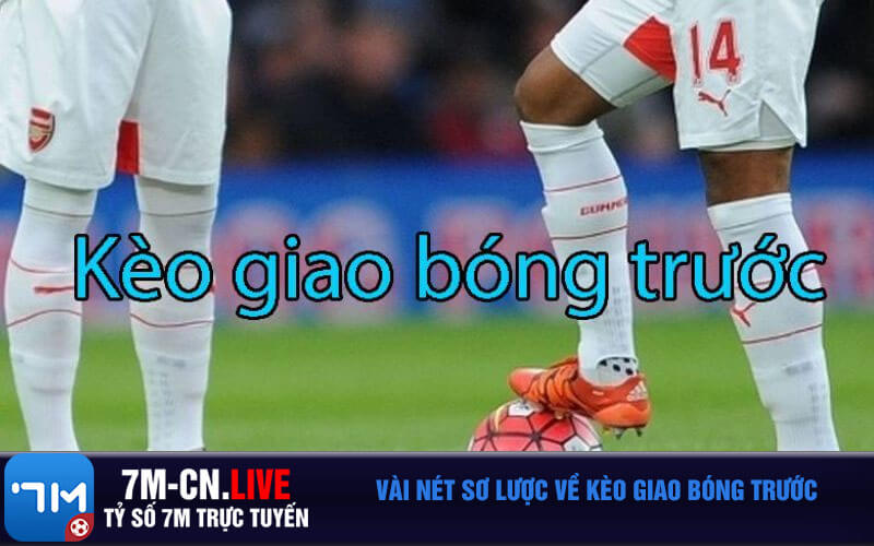 Vai net so luoc ve keo giao bong truoc Vài nét sơ lược về kèo giao bóng trước