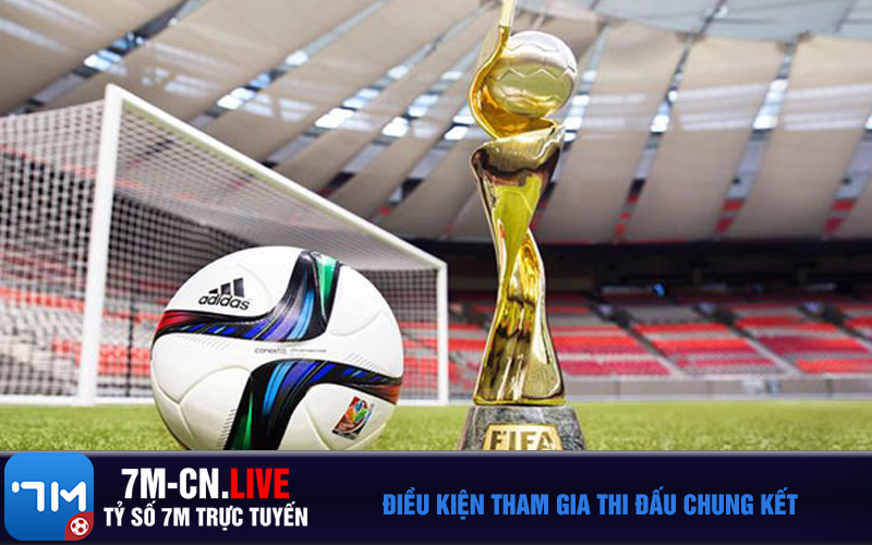 vong chung ket 3 Điều Kiện Tham Gia Thi Đấu Chung Kết