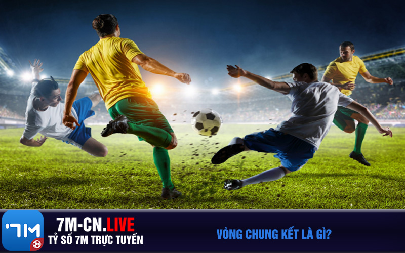 vong chung ket Vòng Chung Kết Là Gì?